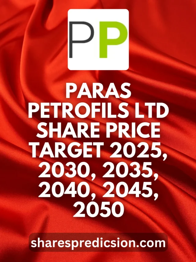 Paras Petrofils Ltd Share Price Target 2025 To 2050